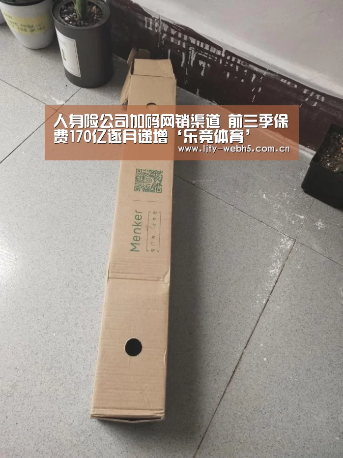 人身险公司加码网销渠道 前三季保费170亿逐月递增‘乐竞体育’(图2) 乐竞体育官网