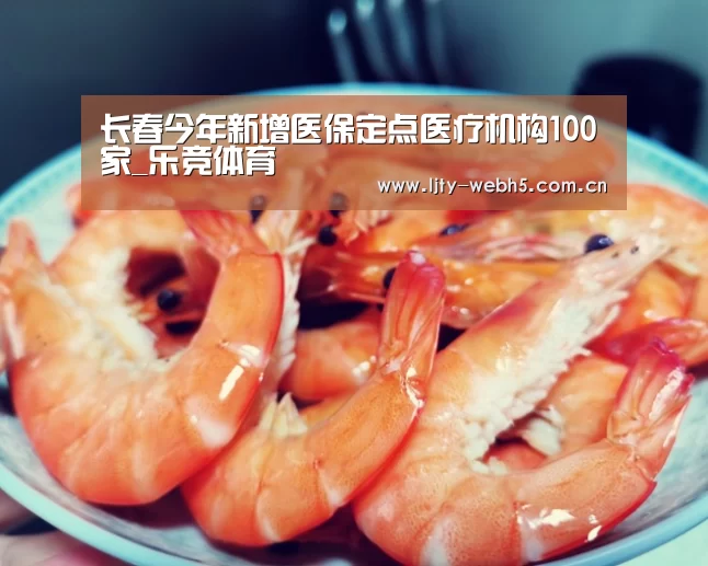 长春今年新增医保定点医疗机构100家_乐竞体育(图3) 乐竞体育app